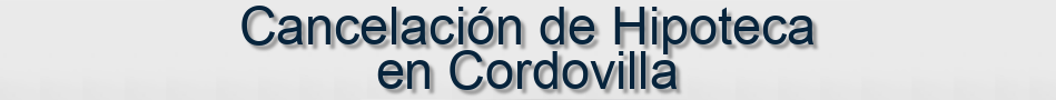 Cancelación de Hipoteca en Cordovilla