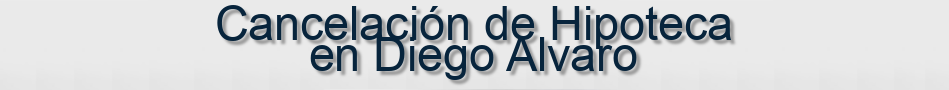 Cancelación de Hipoteca en Diego Alvaro