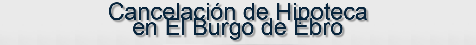Cancelación de Hipoteca en El Burgo de Ebro