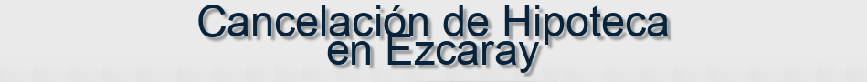 Cancelación de Hipoteca en Ezcaray