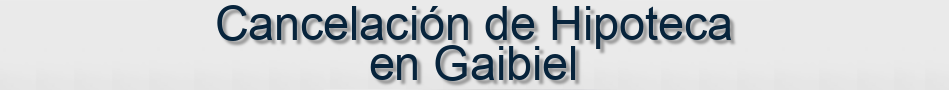 Cancelación de Hipoteca en Gaibiel