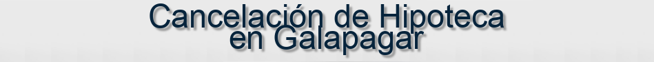 Cancelación de Hipoteca en Galapagar
