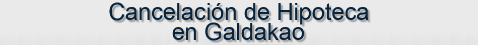 Cancelación de Hipoteca en Galdakao