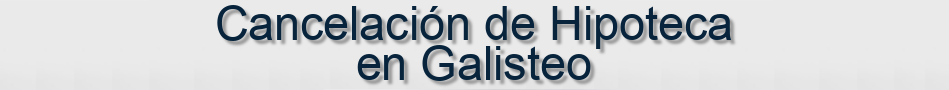 Cancelación de Hipoteca en Galisteo