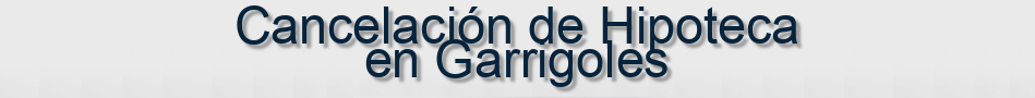 Cancelación de Hipoteca en Garrigoles