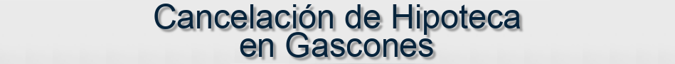 Cancelación de Hipoteca en Gascones