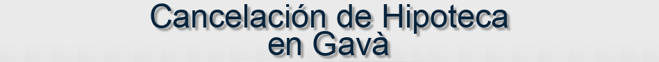 Cancelación de Hipoteca en Gavà