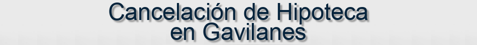 Cancelación de Hipoteca en Gavilanes