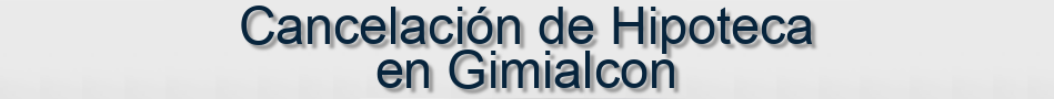 Cancelación de Hipoteca en Gimialcon