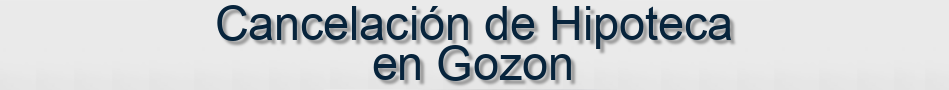 Cancelación de Hipoteca en Gozon