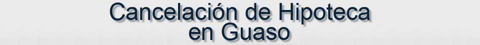 Cancelación de Hipoteca en Guaso