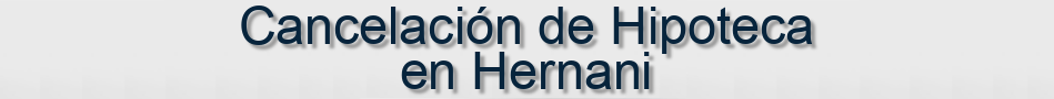 Cancelación de Hipoteca en Hernani