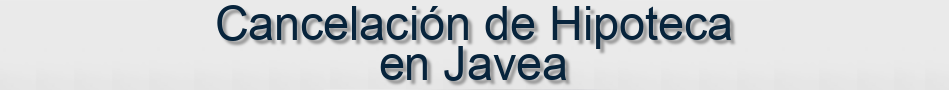 Cancelación de Hipoteca en Javea