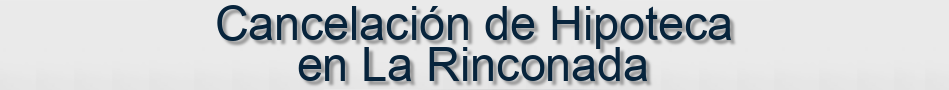 Cancelación de Hipoteca en La Rinconada