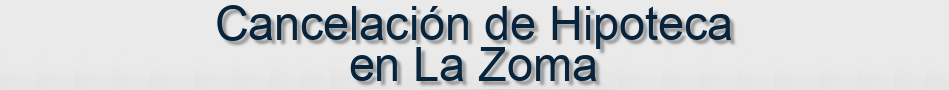 Cancelación de Hipoteca en La Zoma