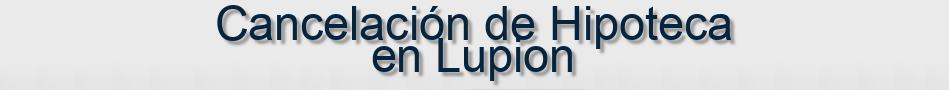 Cancelación de Hipoteca en Lupion