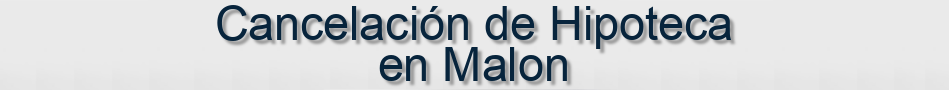 Cancelación de Hipoteca en Malon