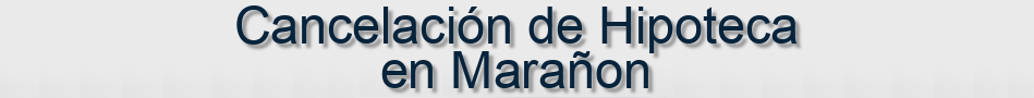 Cancelación de Hipoteca en Marañon