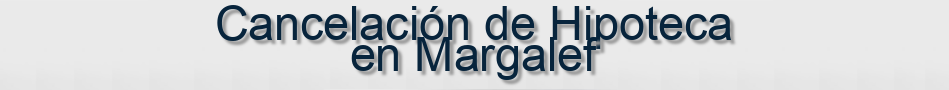 Cancelación de Hipoteca en Margalef