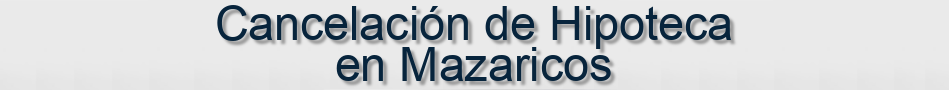 Cancelación de Hipoteca en Mazaricos
