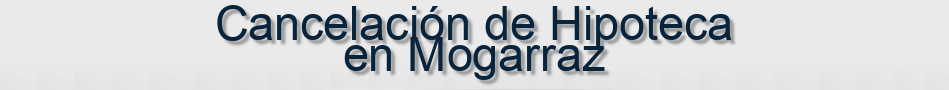 Cancelación de Hipoteca en Mogarraz