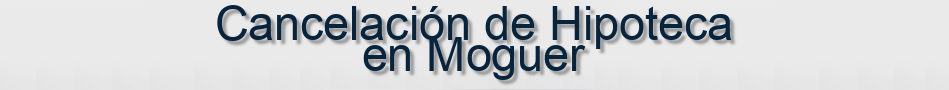 Cancelación de Hipoteca en Moguer