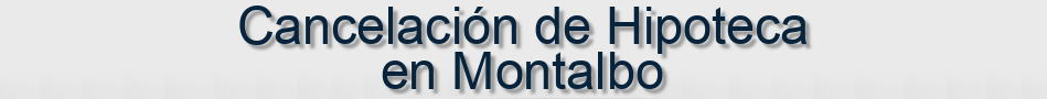 Cancelación de Hipoteca en Montalbo