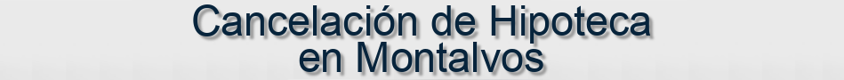 Cancelación de Hipoteca en Montalvos