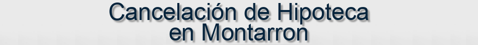 Cancelación de Hipoteca en Montarron