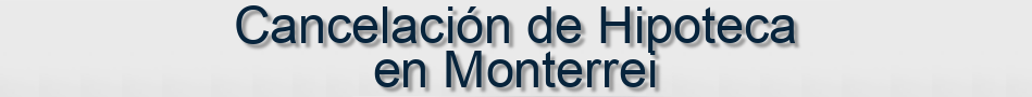Cancelación de Hipoteca en Monterrei