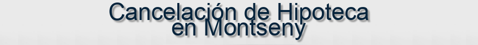 Cancelación de Hipoteca en Montseny