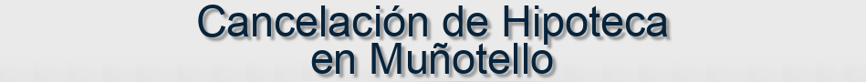 Cancelación de Hipoteca en Muñotello