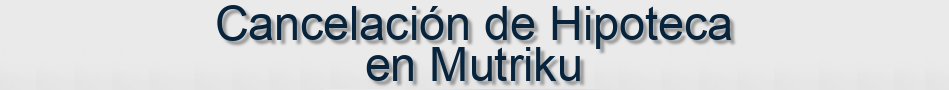 Cancelación de Hipoteca en Mutriku