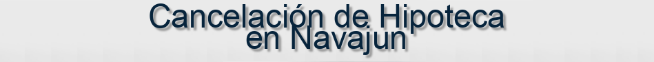 Cancelación de Hipoteca en Navajun