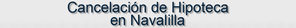 Cancelación de Hipoteca en Navalilla