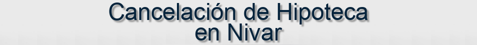 Cancelación de Hipoteca en Nivar