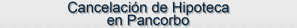 Cancelación de Hipoteca en Pancorbo