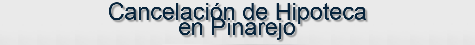 Cancelación de Hipoteca en Pinarejo