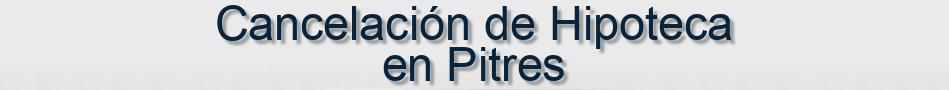 Cancelación de Hipoteca en Pitres