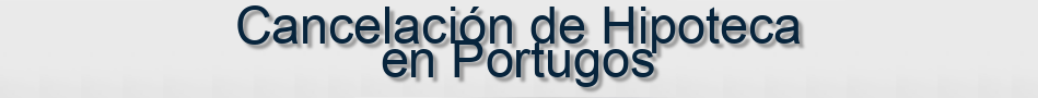 Cancelación de Hipoteca en Portugos