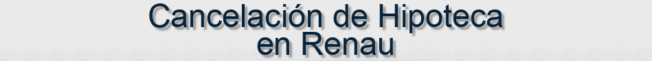 Cancelación de Hipoteca en Renau