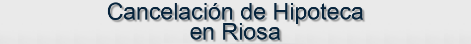 Cancelación de Hipoteca en Riosa