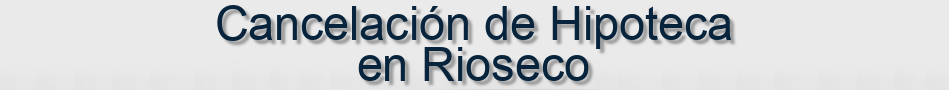 Cancelación de Hipoteca en Rioseco