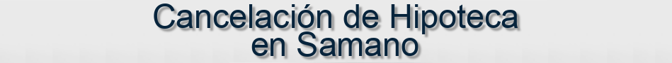 Cancelación de Hipoteca en Samano