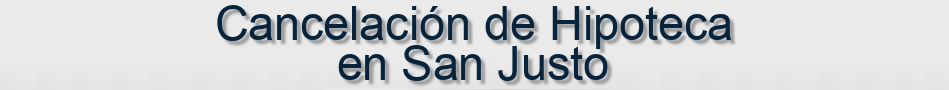 Cancelación de Hipoteca en San Justo