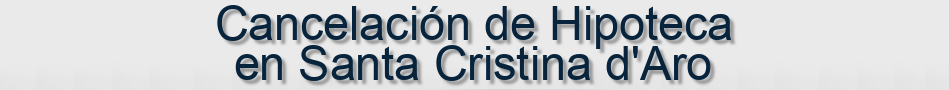 Cancelación de Hipoteca en Santa Cristina d'Aro