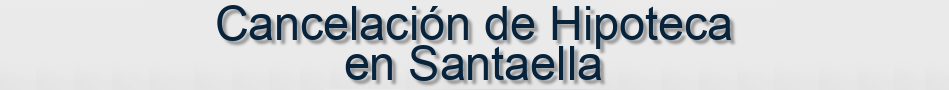 Cancelación de Hipoteca en Santaella