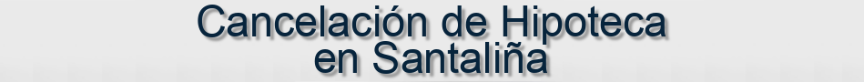Cancelación de Hipoteca en Santaliña