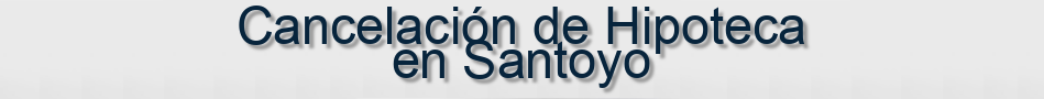 Cancelación de Hipoteca en Santoyo