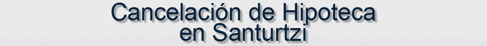 Cancelación de Hipoteca en Santurtzi
